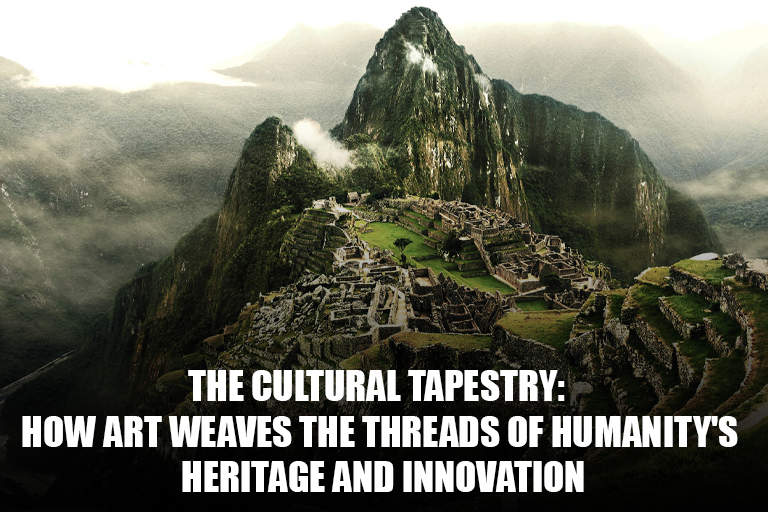 The Cultural Tapestry: How Art Weaves the Threads of Humanity's Heritage and Innovation